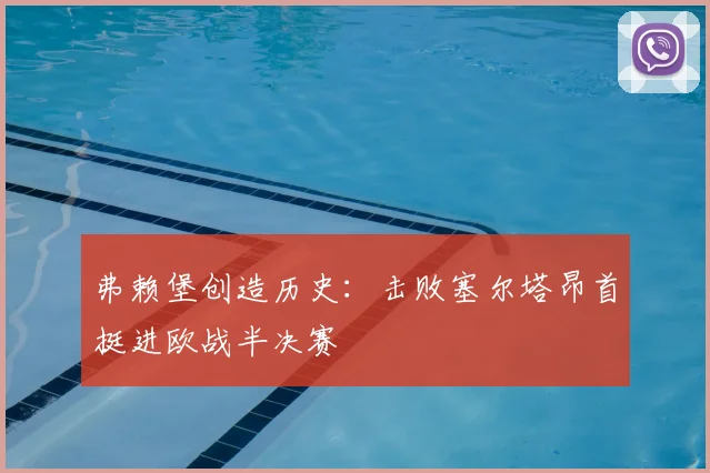 弗赖堡创造历史:击败塞尔塔昂首挺进欧战半决赛