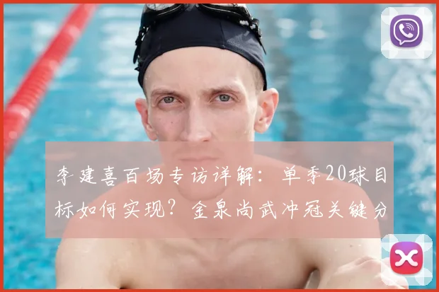 李建喜百场专访详解：单季20球目标如何实现？金泉尚武冲冠关键分析