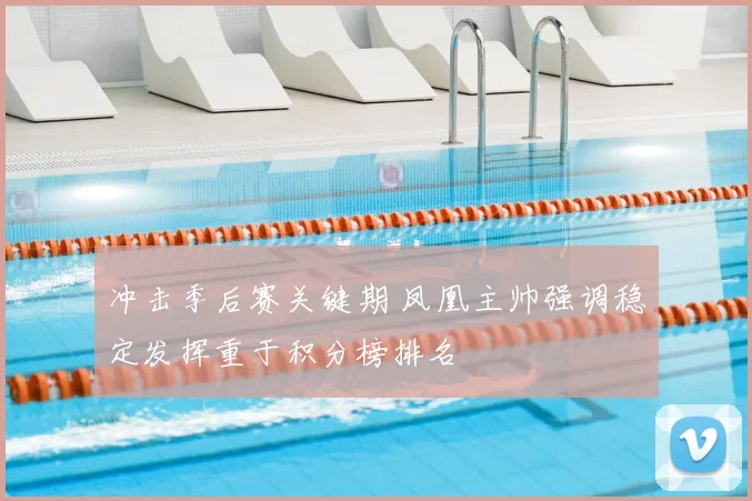 冲击季后赛关键期 凤凰主帅强调稳定发挥重于积分榜排名